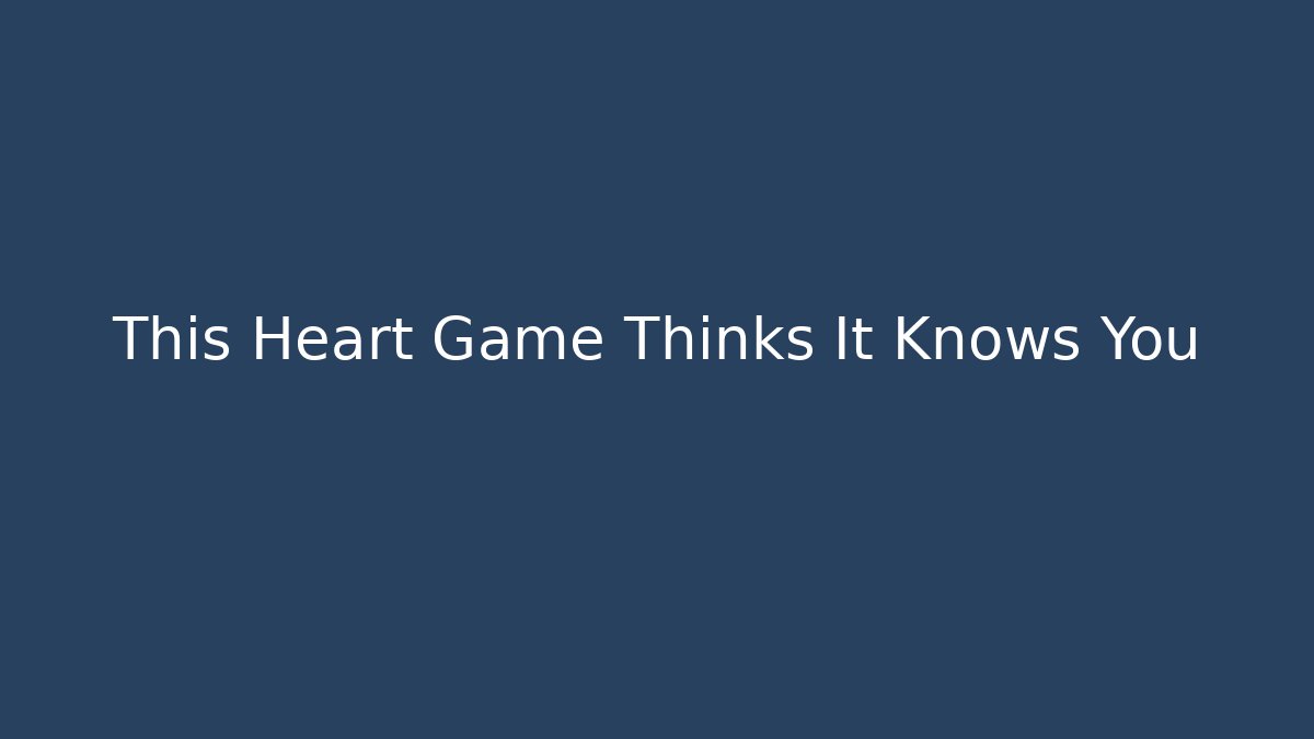 This Heart Game Thinks It Knows You