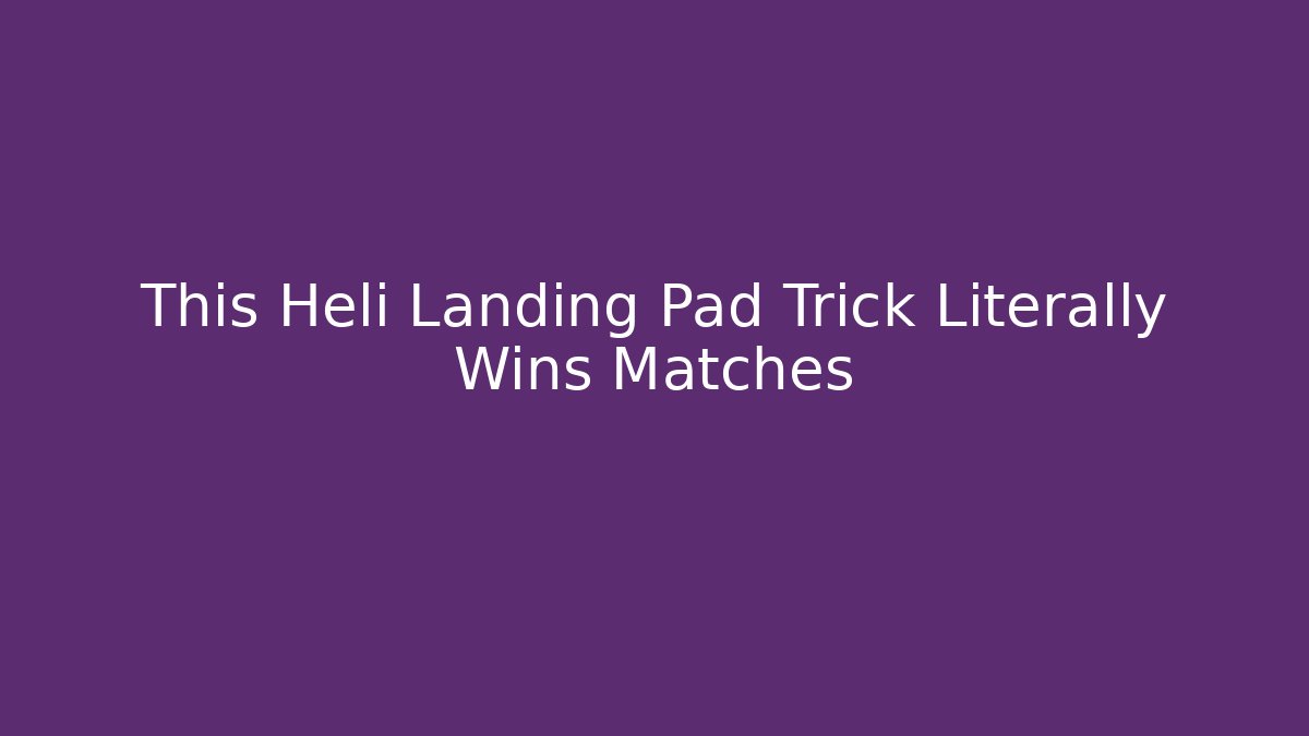 This Heli Landing Pad Trick Literally Wins Matches