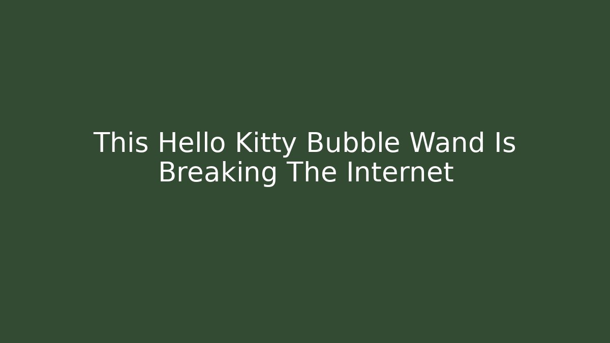 This Hello Kitty Bubble Wand Is Breaking The Internet