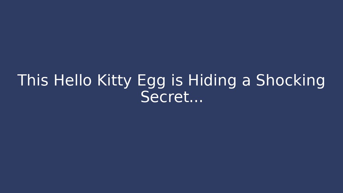 This Hello Kitty Egg is Hiding a Shocking Secret...