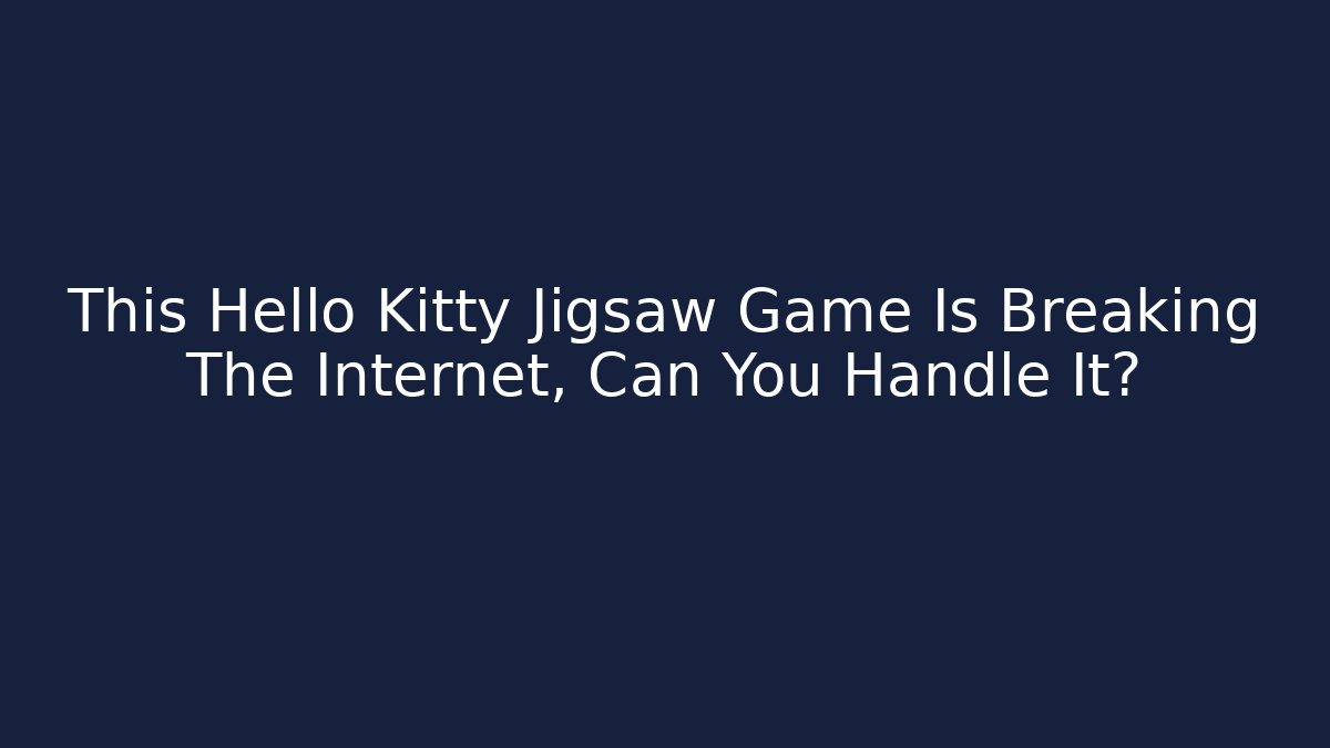 This Hello Kitty Jigsaw Game Is Breaking The Internet, Can You Handle It?