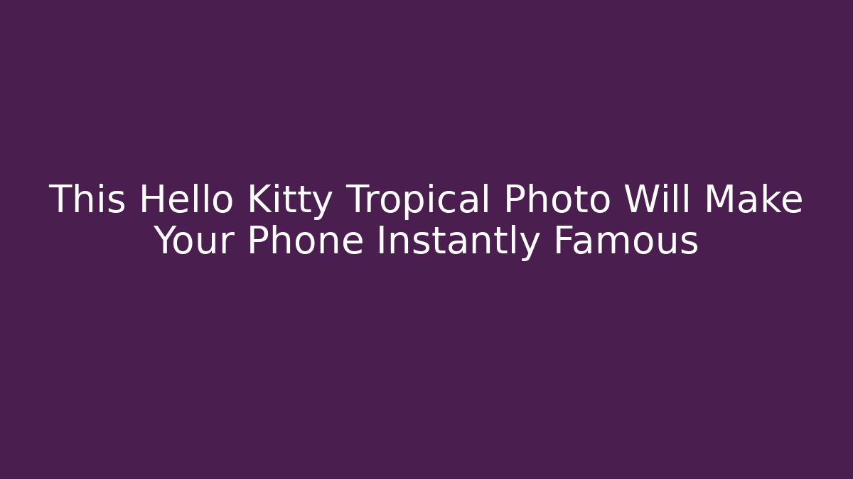 This Hello Kitty Tropical Photo Will Make Your Phone Instantly Famous