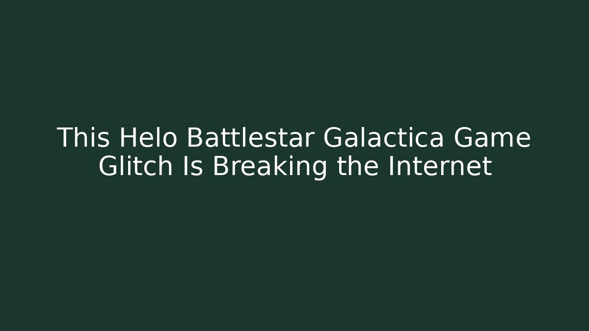 This Helo Battlestar Galactica Game Glitch Is Breaking the Internet