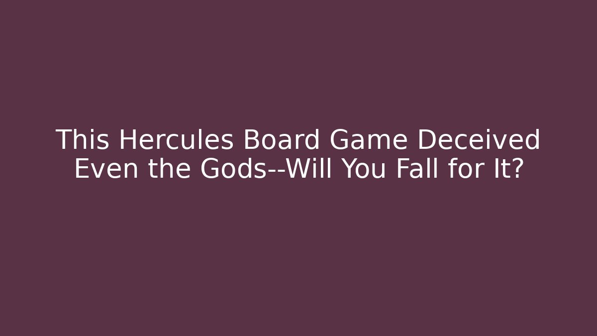 This Hercules Board Game Deceived Even the Gods—Will You Fall for It?