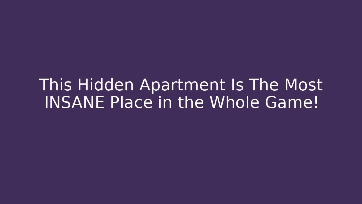 This Hidden Apartment Is The Most INSANE Place in the Whole Game!