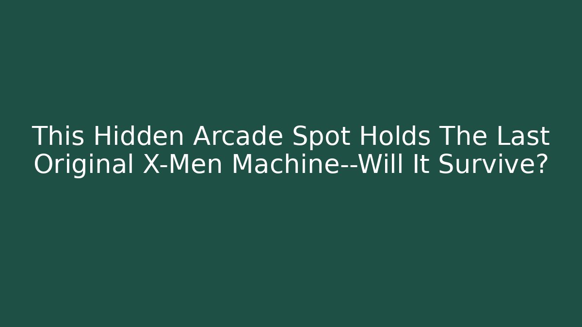 This Hidden Arcade Spot Holds The Last Original X-Men Machine—Will It Survive?