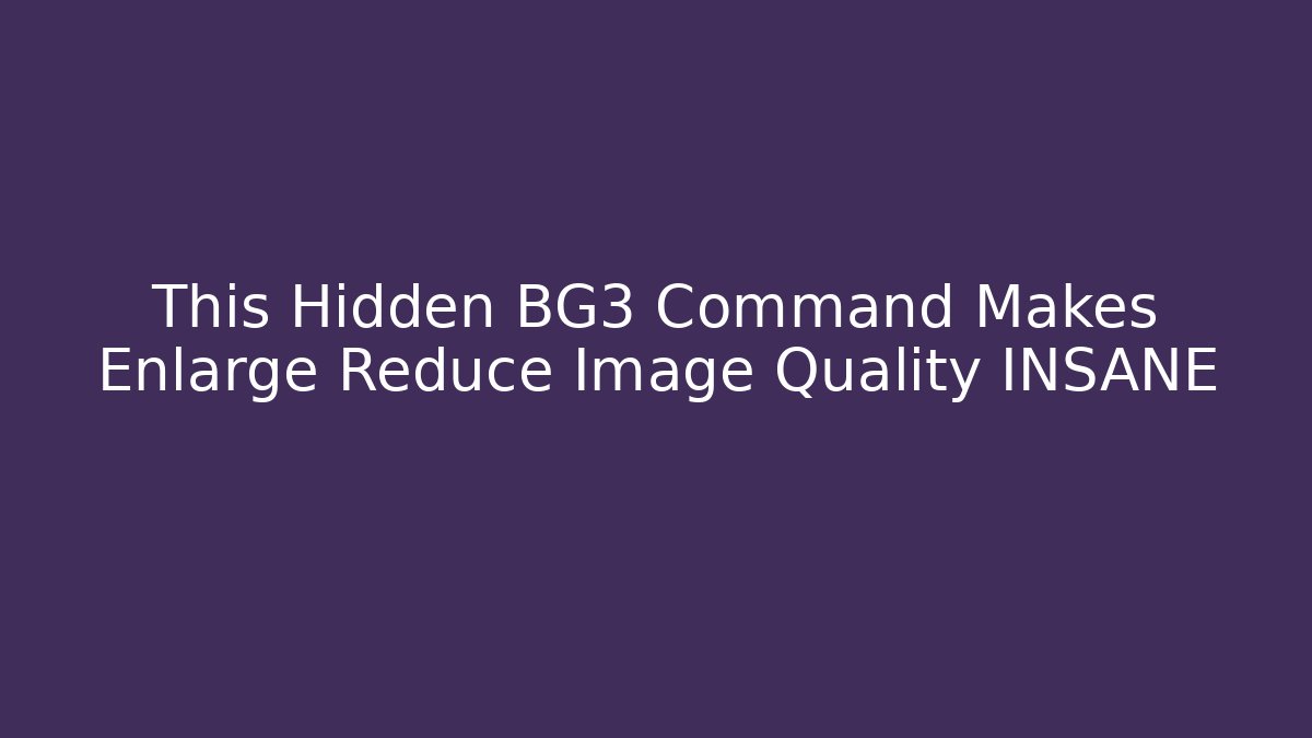 This Hidden BG3 Command Makes Enlarge Reduce Image Quality INSANE