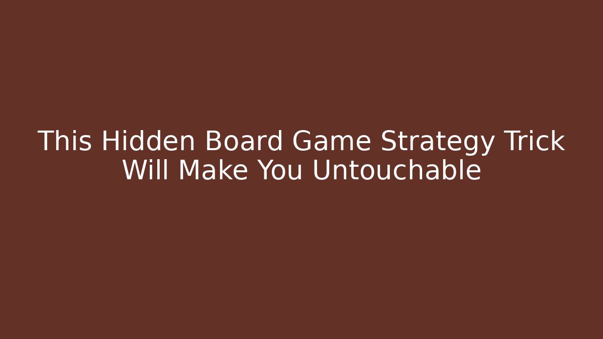This Hidden Board Game Strategy Trick Will Make You Untouchable
