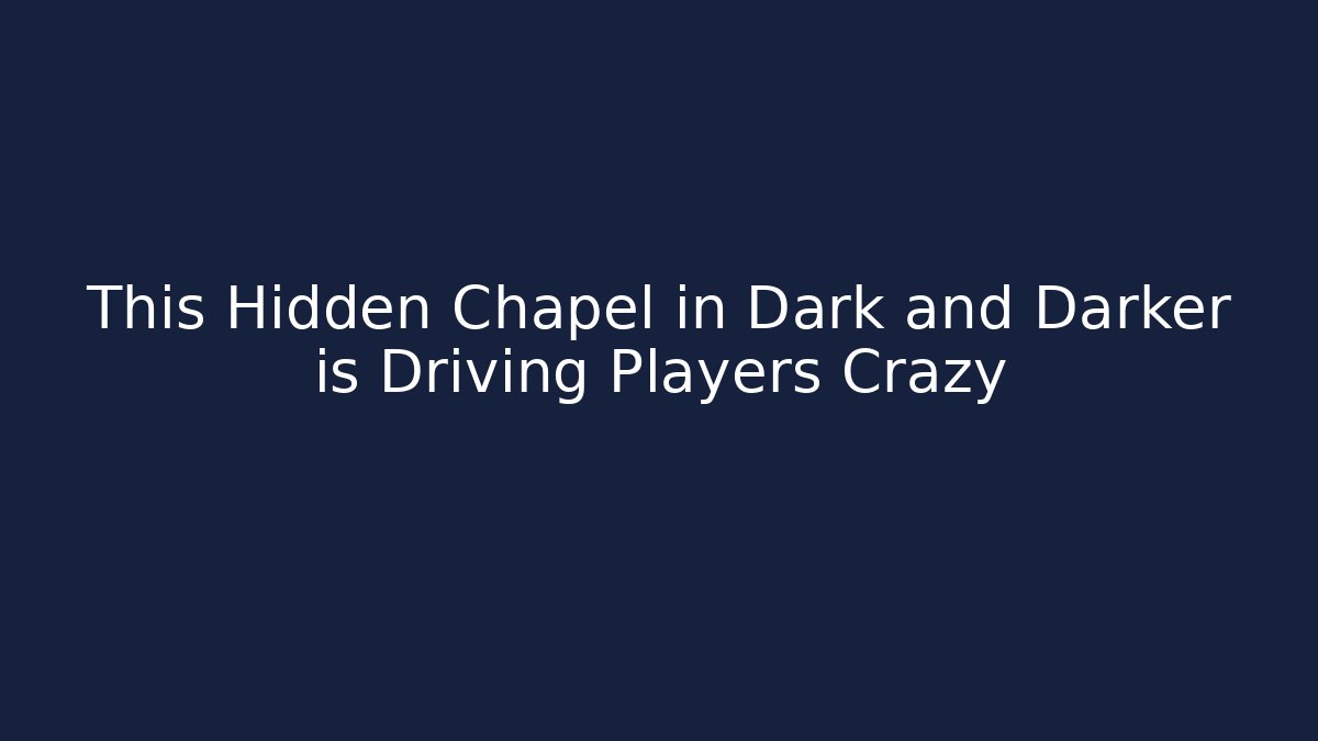 This Hidden Chapel in Dark and Darker is Driving Players Crazy