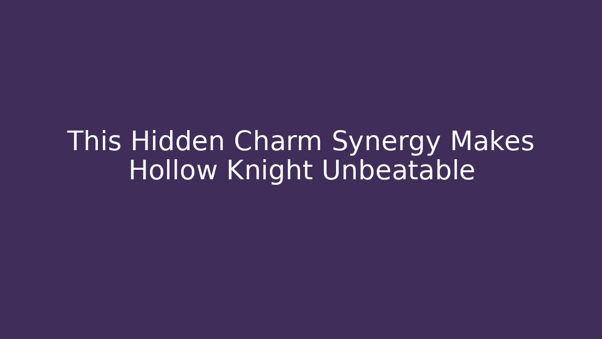 This Hidden Charm Synergy Makes Hollow Knight Unbeatable