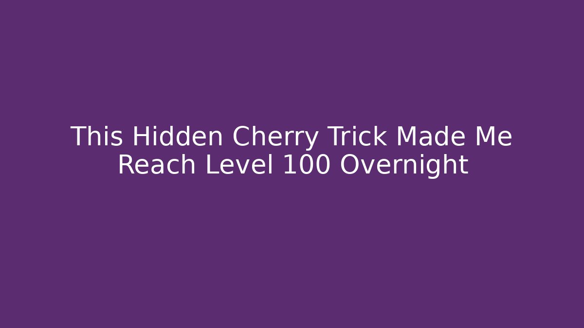 This Hidden Cherry Trick Made Me Reach Level 100 Overnight - Create More Assets