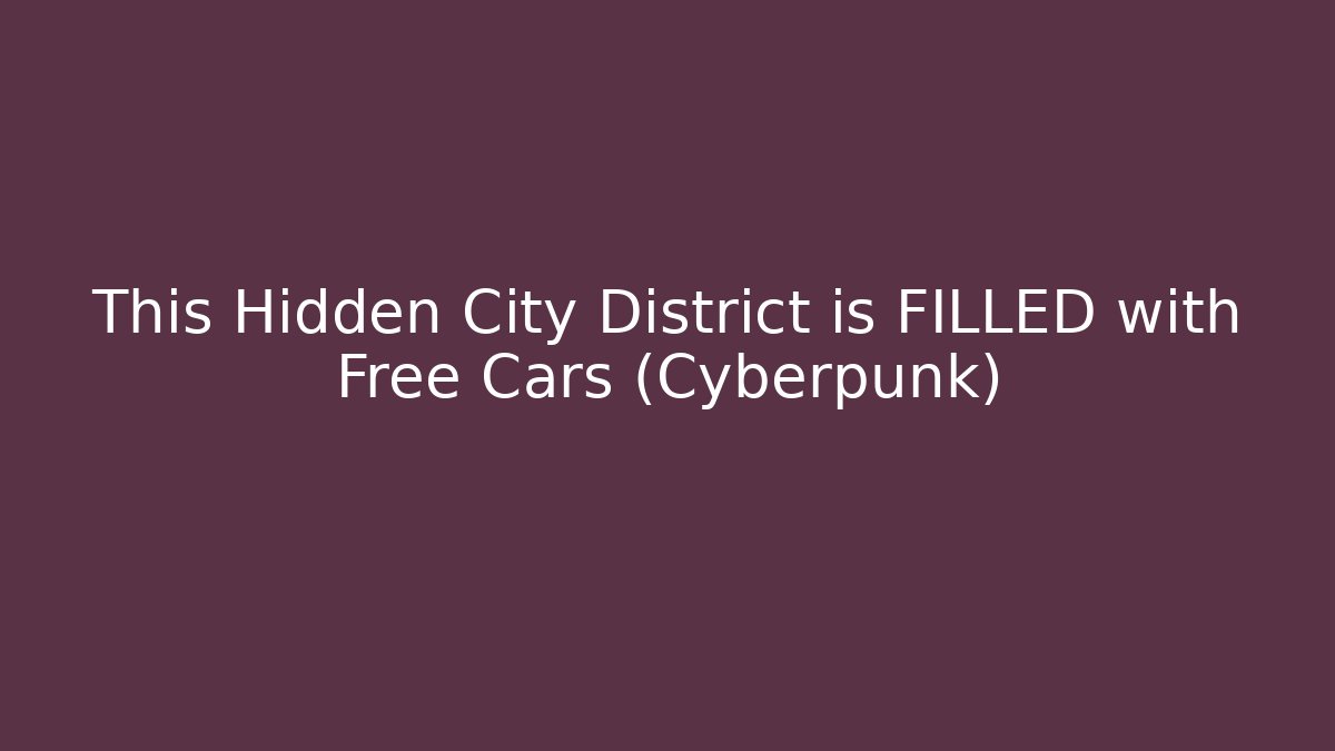 This Hidden City District is FILLED with Free Cars (Cyberpunk)