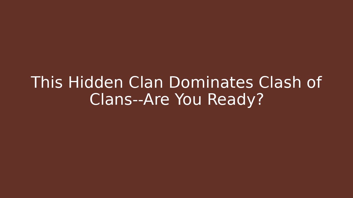 This Hidden Clan Dominates Clash of Clans—Are You Ready?