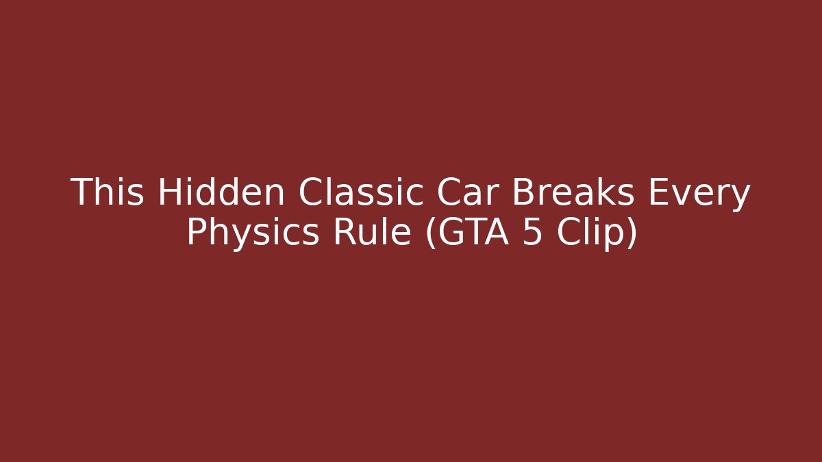 This Hidden Classic Car Breaks Every Physics Rule (GTA 5 Clip) - Create More Assets