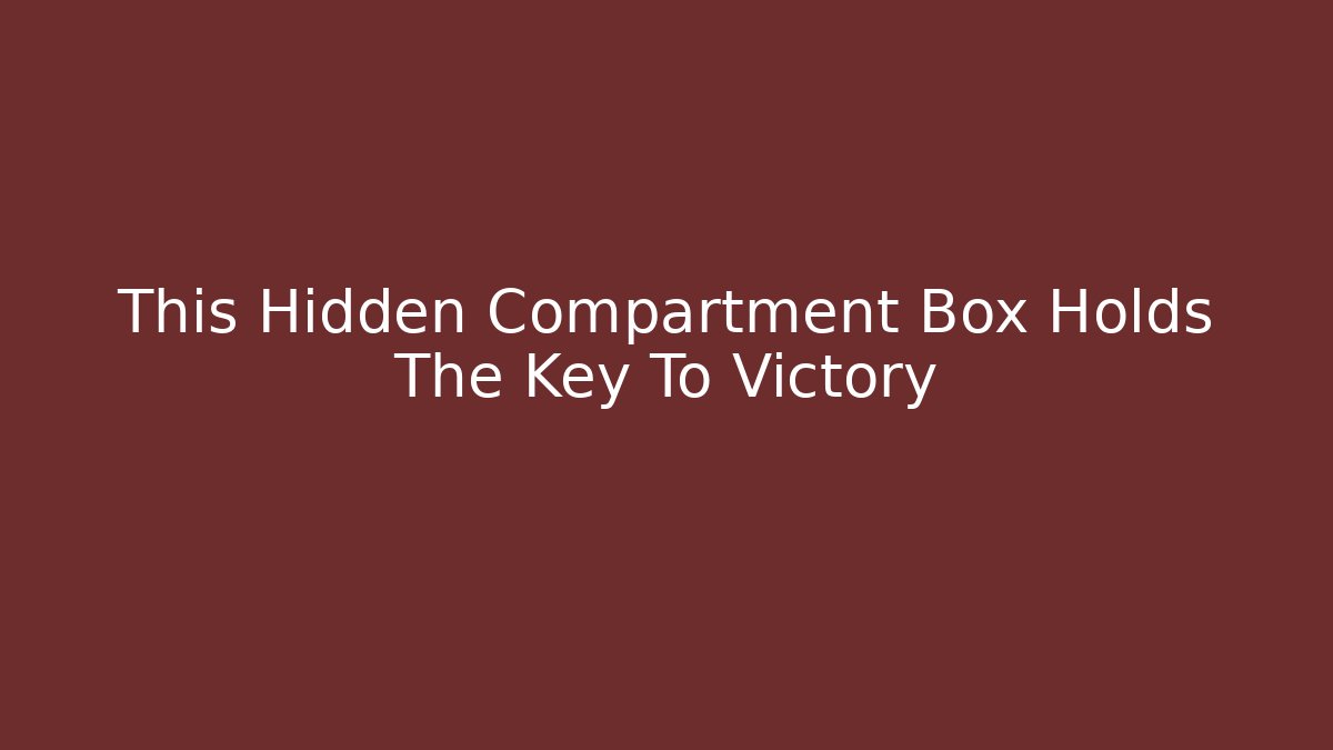This Hidden Compartment Box Holds The Key To Victory