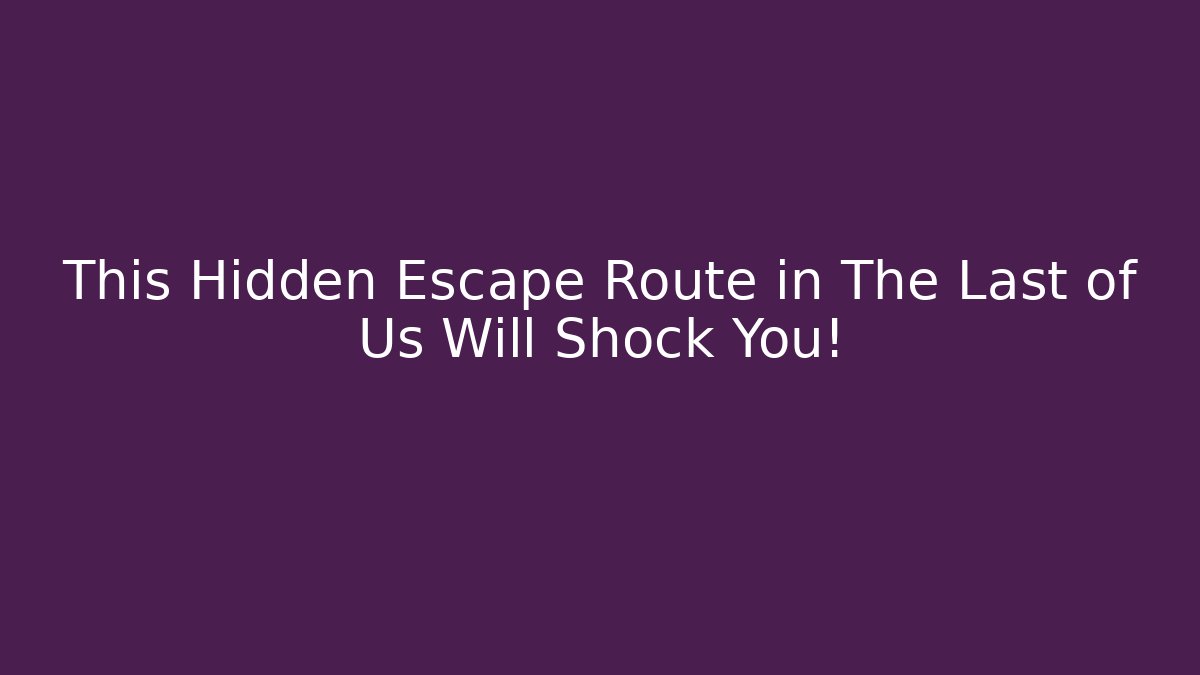 This Hidden Escape Route in The Last of Us Will Shock You!