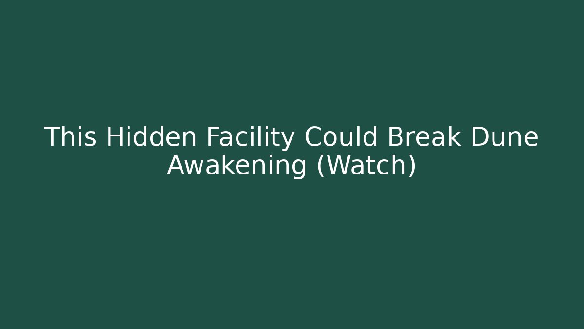 This Hidden Facility Could Break Dune Awakening (Watch) - Create More Assets