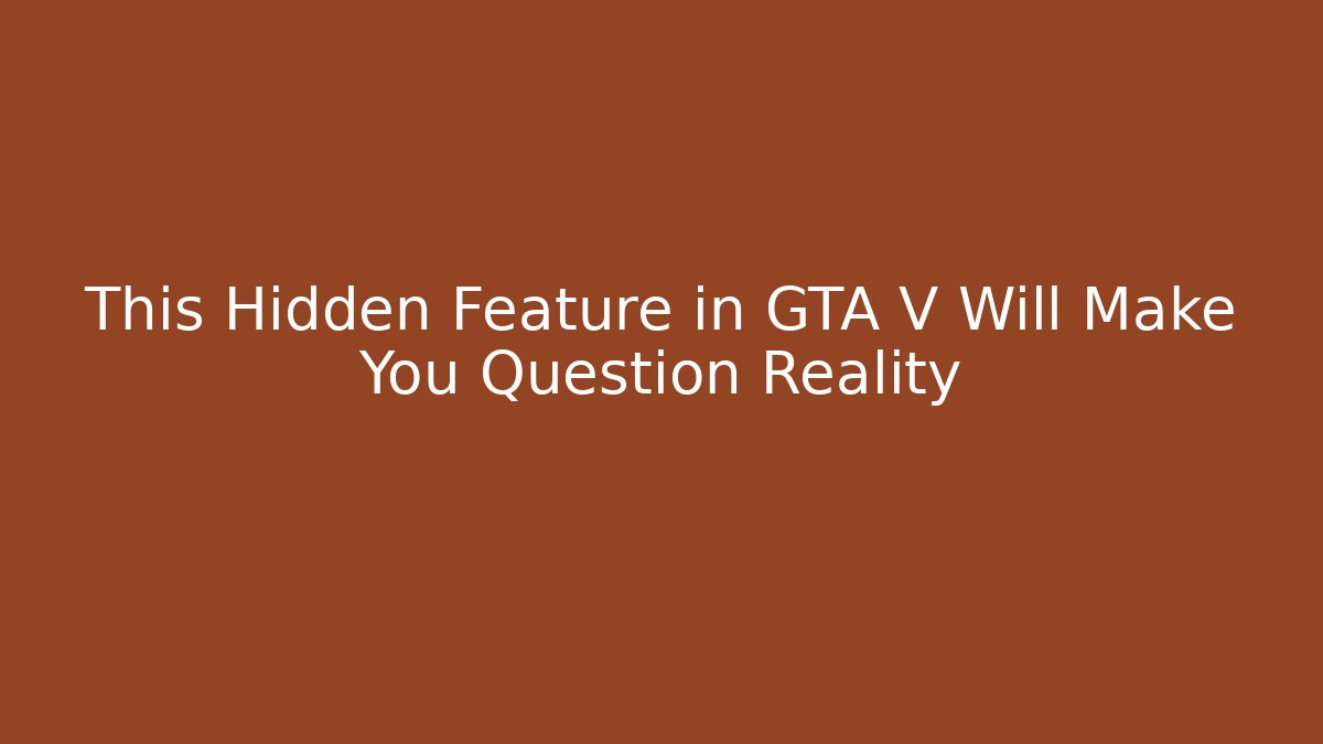 This Hidden Feature in GTA V Will Make You Question Reality