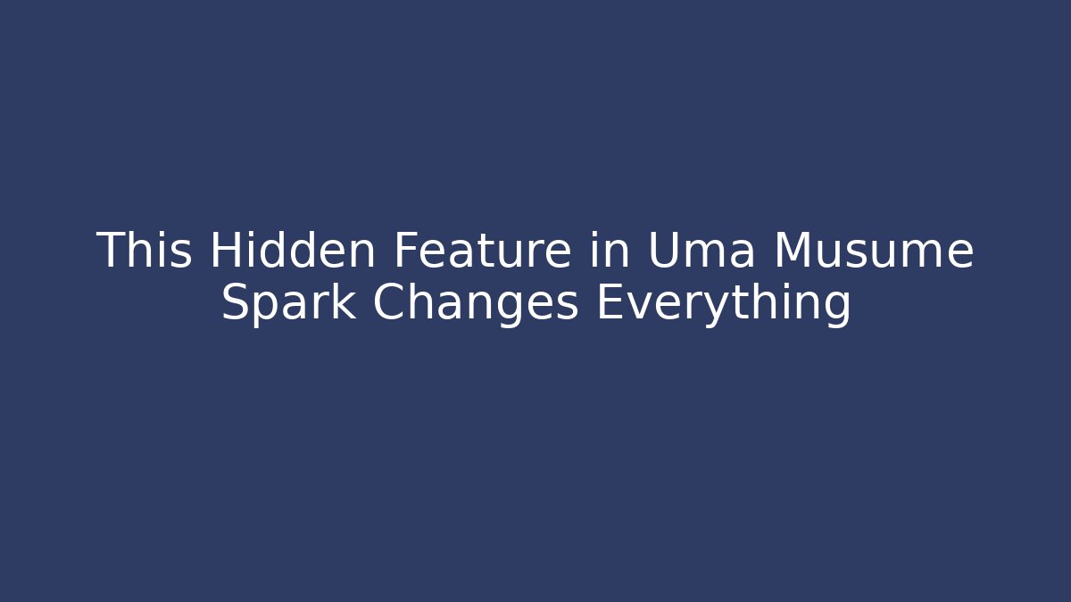 This Hidden Feature in Uma Musume Spark Changes Everything