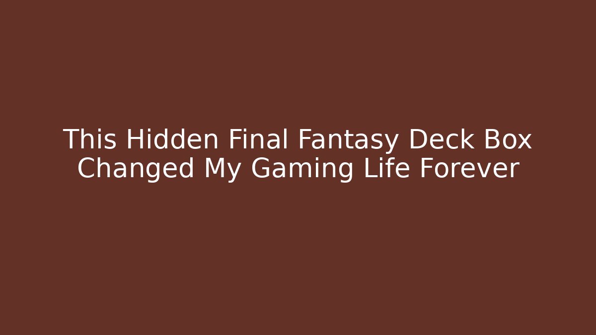 This Hidden Final Fantasy Deck Box Changed My Gaming Life Forever - Create More Assets