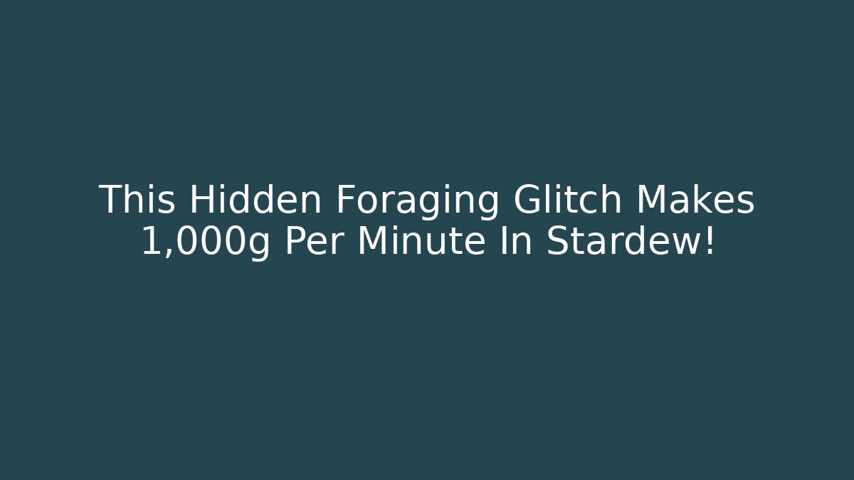 This Hidden Foraging Glitch Makes 1,000g Per Minute In Stardew!