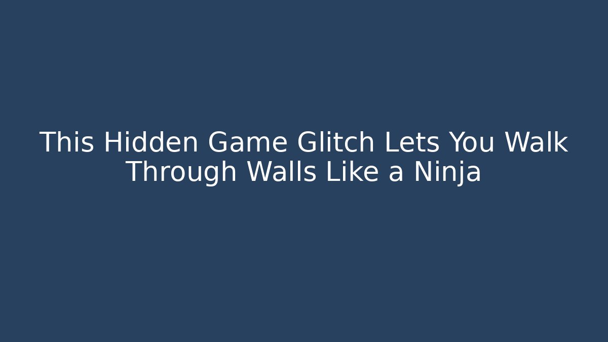 This Hidden Game Glitch Lets You Walk Through Walls Like a Ninja