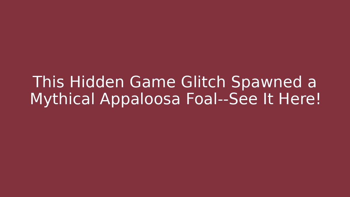 This Hidden Game Glitch Spawned a Mythical Appaloosa Foal—See It Here!