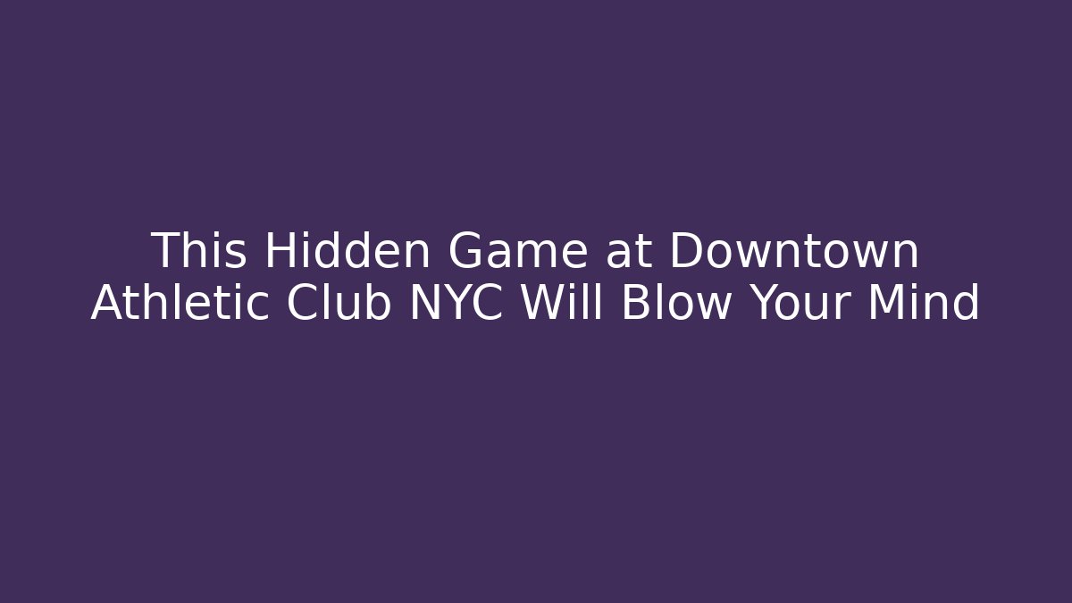 This Hidden Game at Downtown Athletic Club NYC Will Blow Your Mind