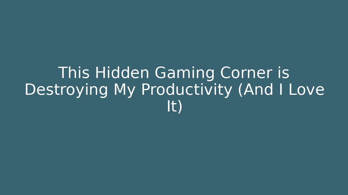 This Hidden Gaming Corner is Destroying My Productivity (And I Love It)