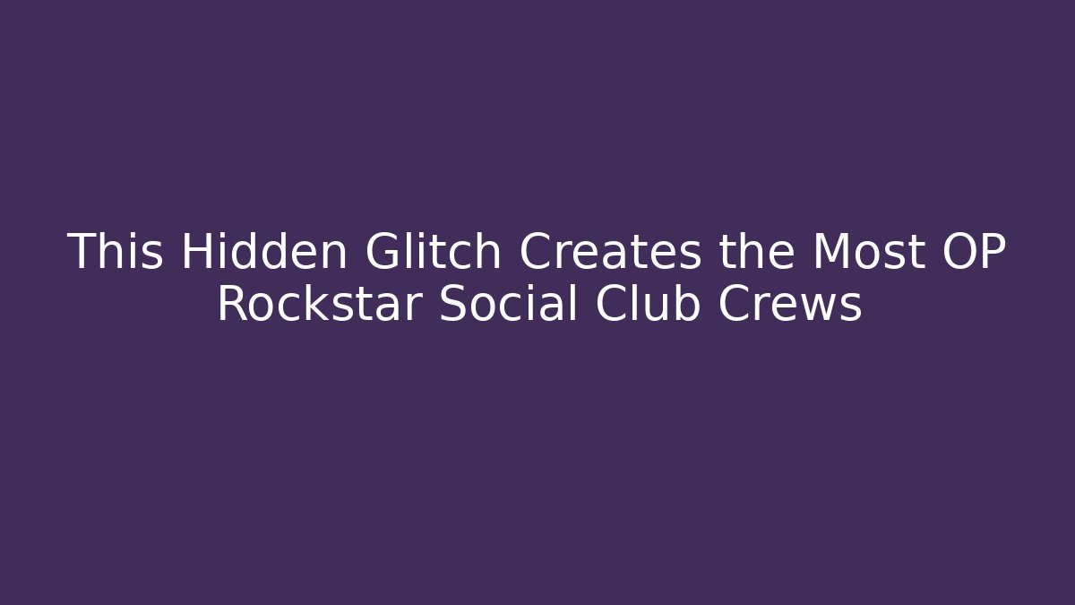 This Hidden Glitch Creates the Most OP Rockstar Social Club Crews