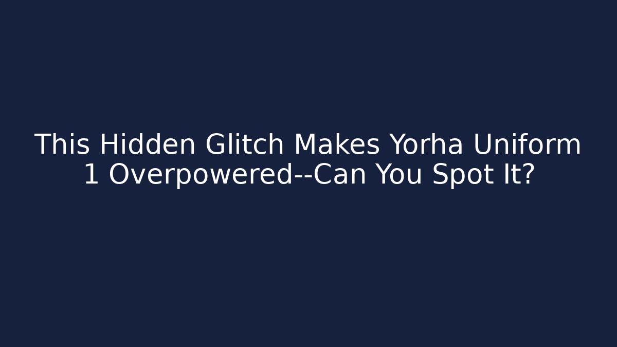 This Hidden Glitch Makes Yorha Uniform 1 Overpowered—Can You Spot It?