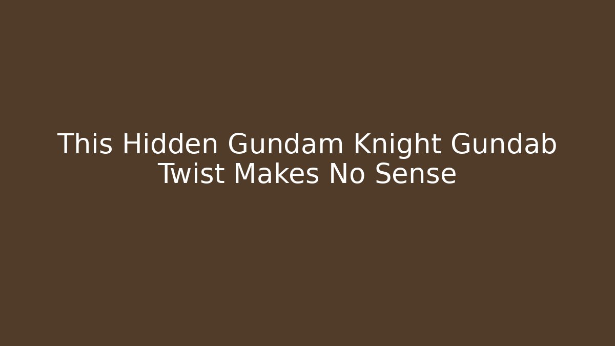 This Hidden Gundam Knight Gundab Twist Makes No Sense