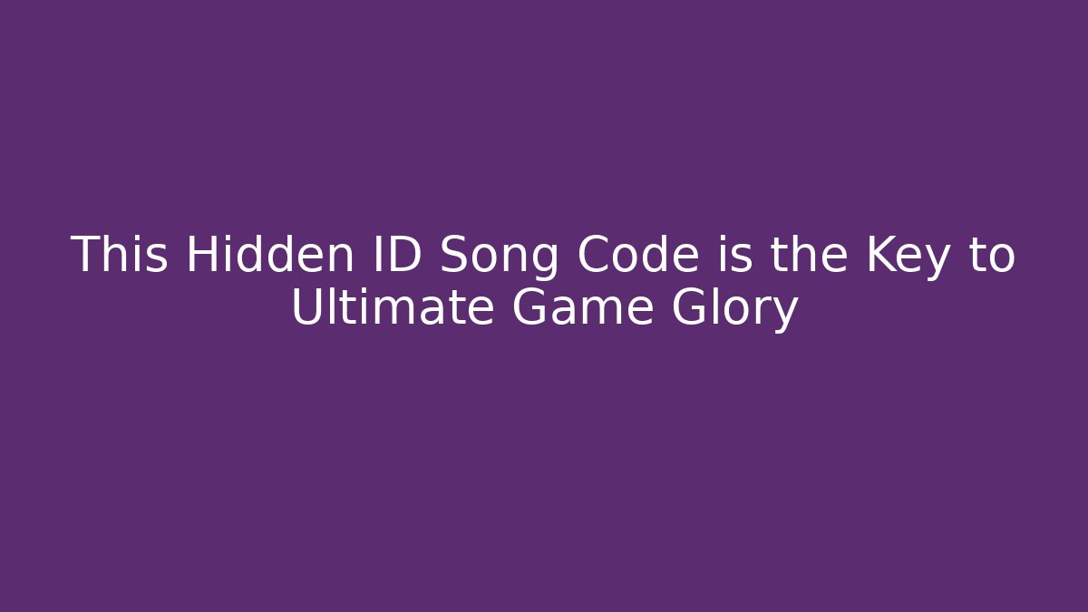 This Hidden ID Song Code is the Key to Ultimate Game Glory - Create More Assets