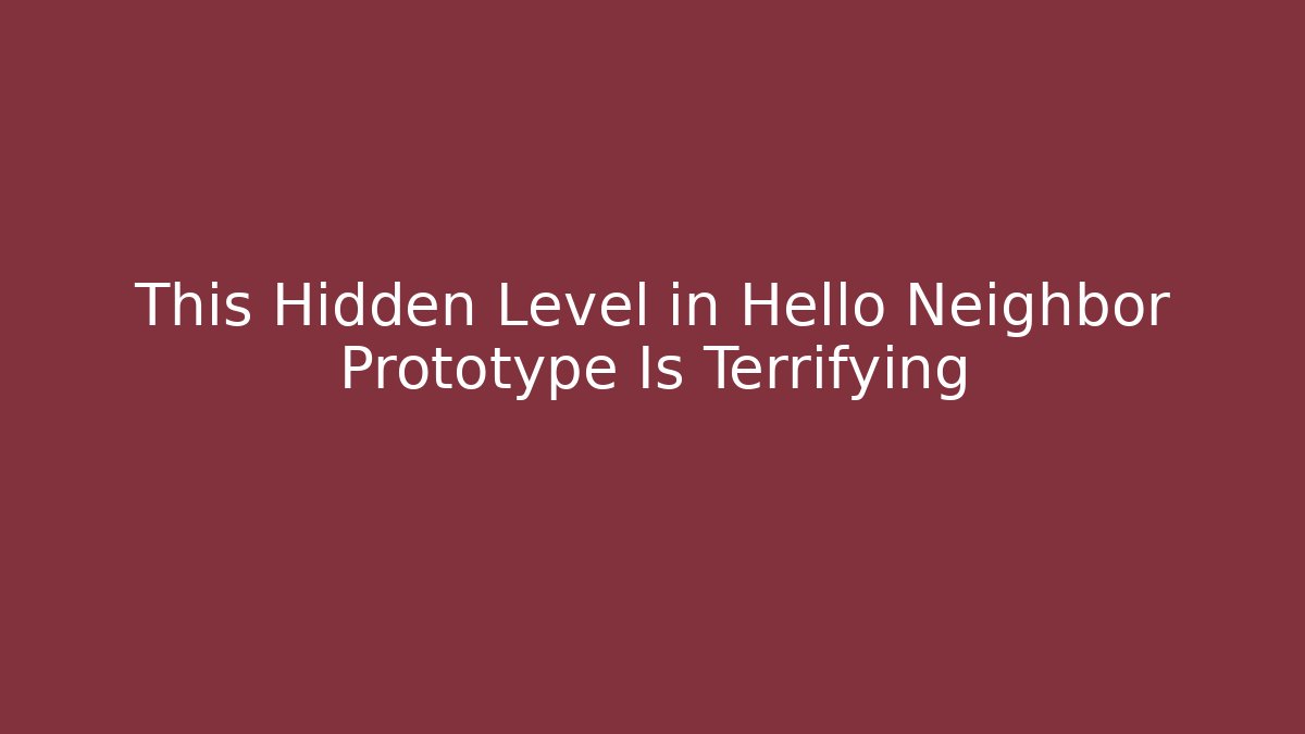 This Hidden Level in Hello Neighbor Prototype Is Terrifying