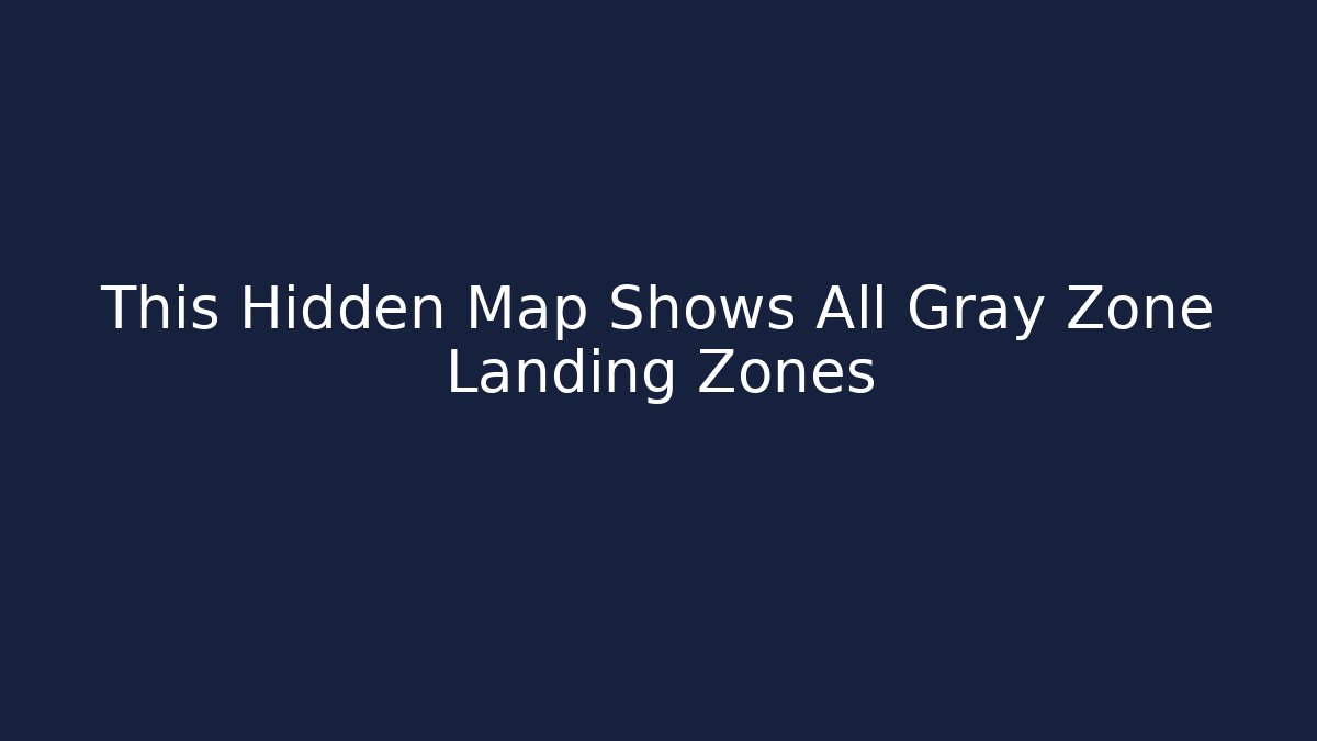This Hidden Map Shows All Gray Zone Landing Zones