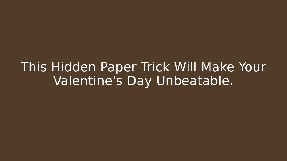 This Hidden Paper Trick Will Make Your Valentine's Day Unbeatable.