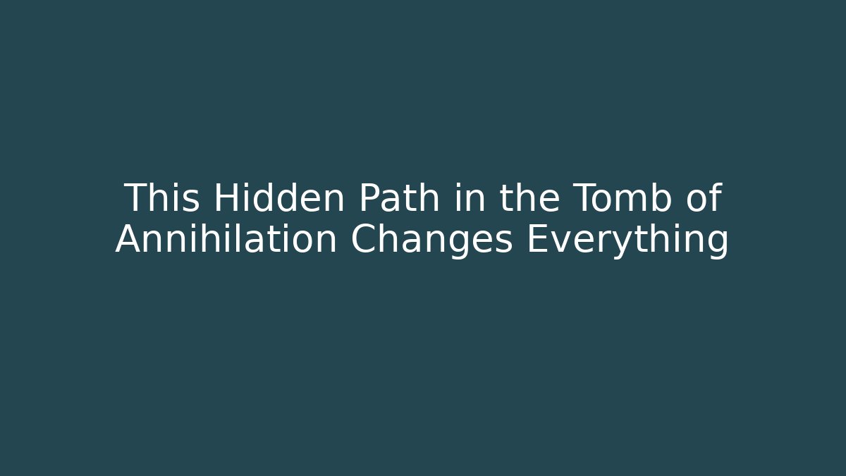 This Hidden Path in the Tomb of Annihilation Changes Everything