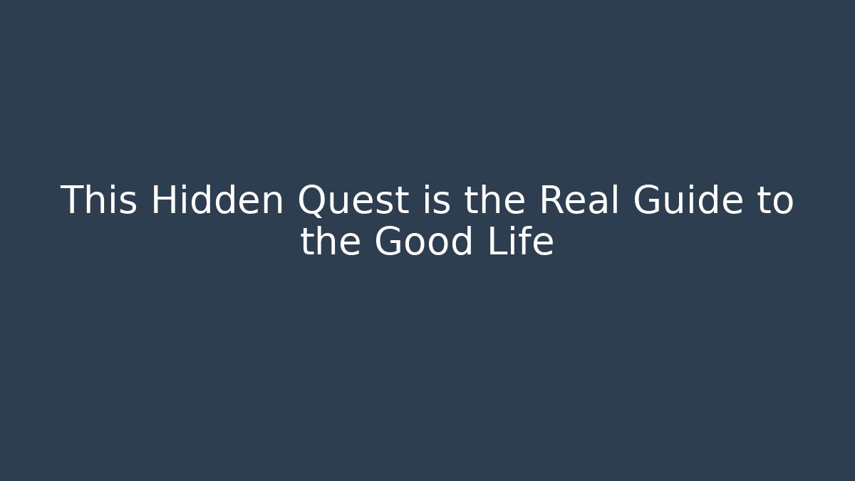 This Hidden Quest is the Real Guide to the Good Life