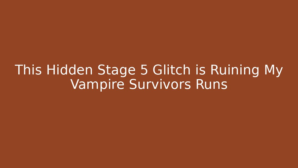This Hidden Stage 5 Glitch is Ruining My Vampire Survivors Runs
