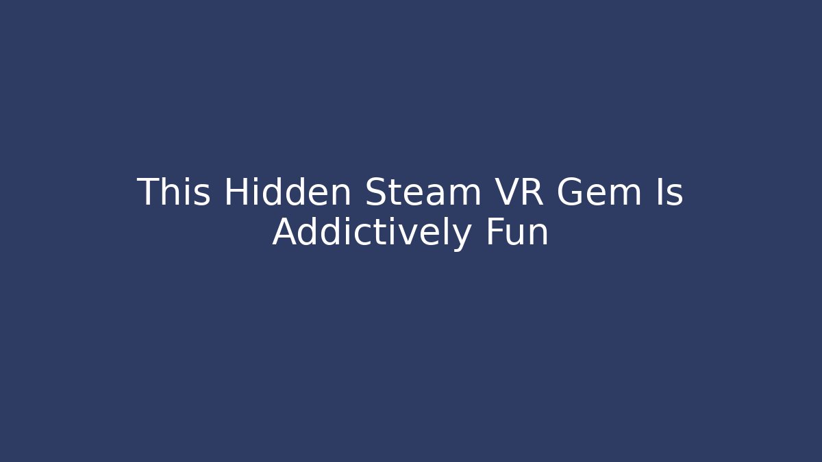 This Hidden Steam VR Gem Is Addictively Fun