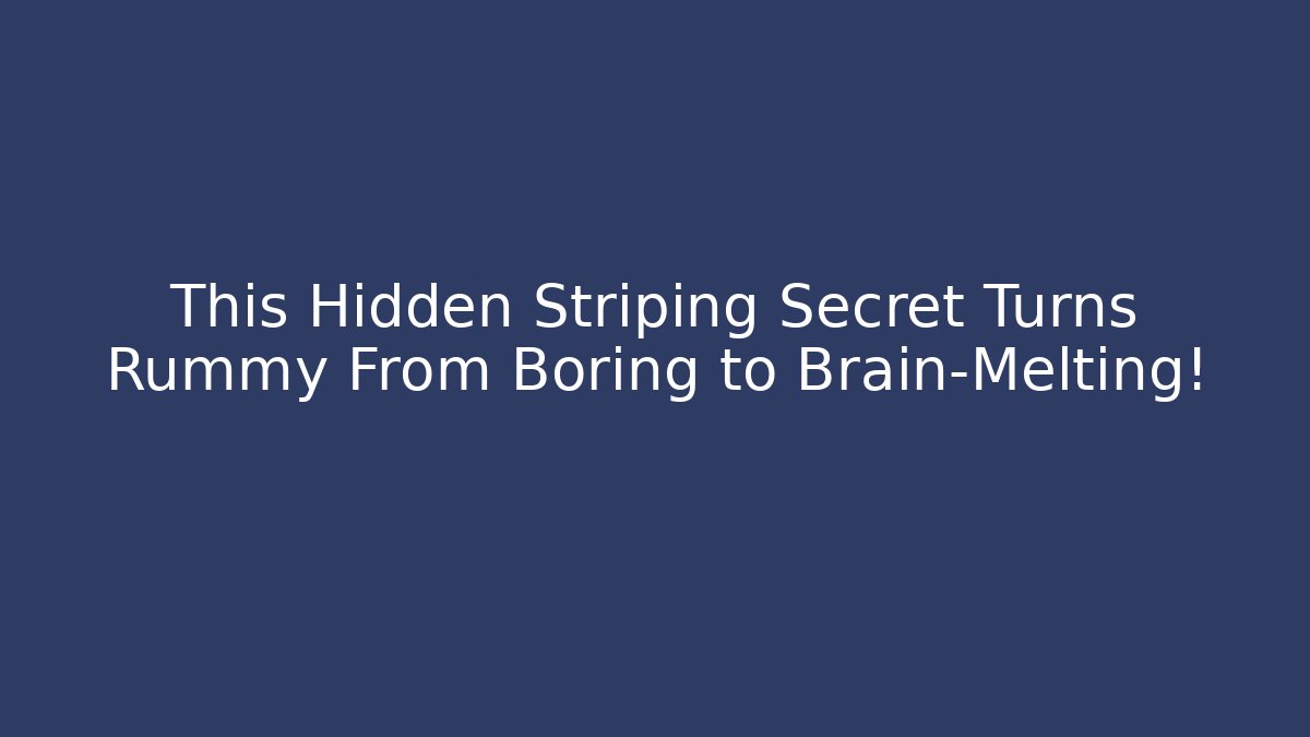 This Hidden Striping Secret Turns Rummy From Boring to Brain-Melting!