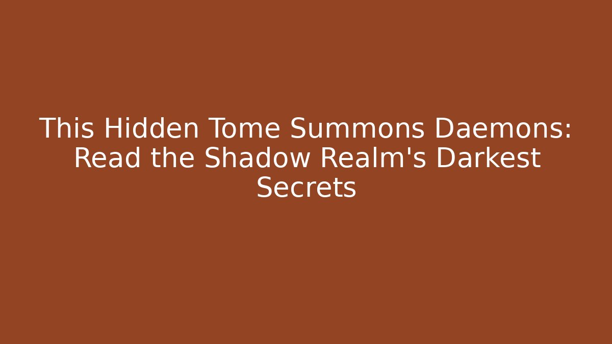 This Hidden Tome Summons Daemons: Read the Shadow Realm's Darkest Secrets