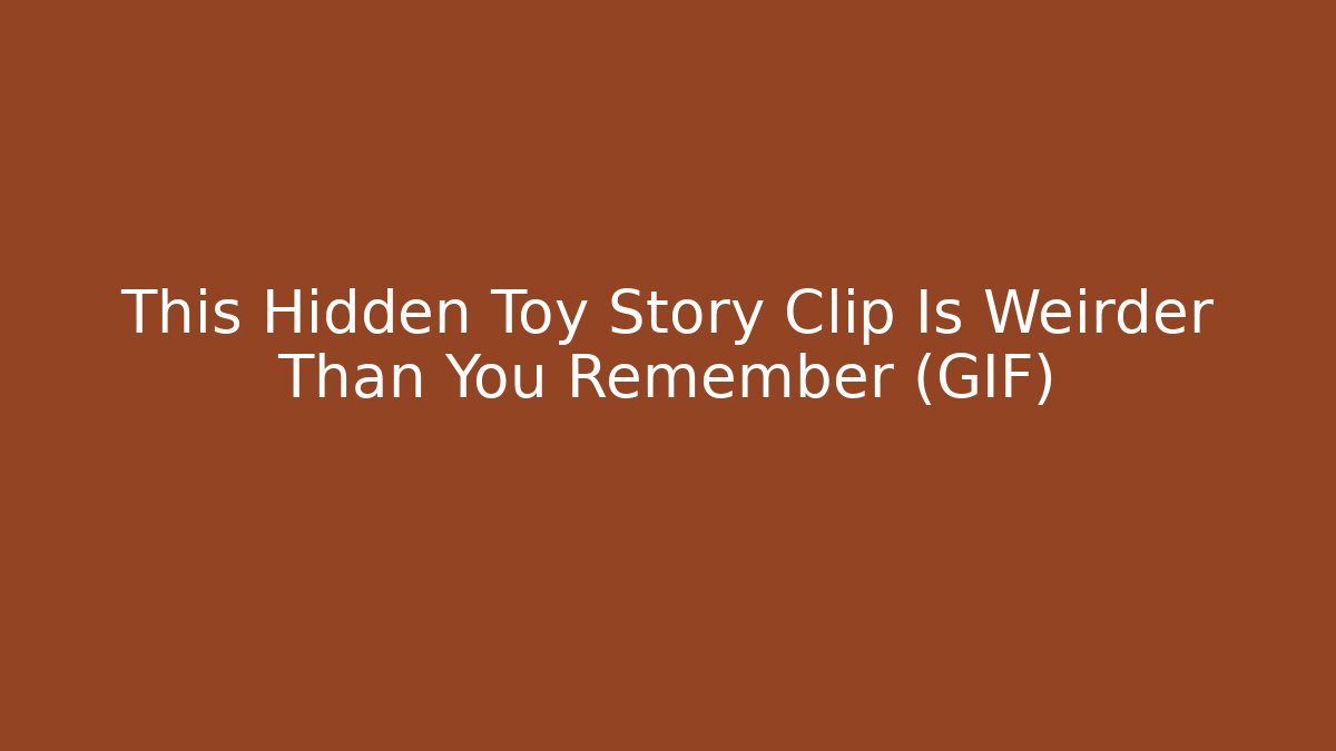 This Hidden Toy Story Clip Is Weirder Than You Remember (GIF)