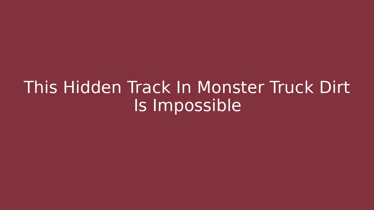 This Hidden Track In Monster Truck Dirt Is Impossible