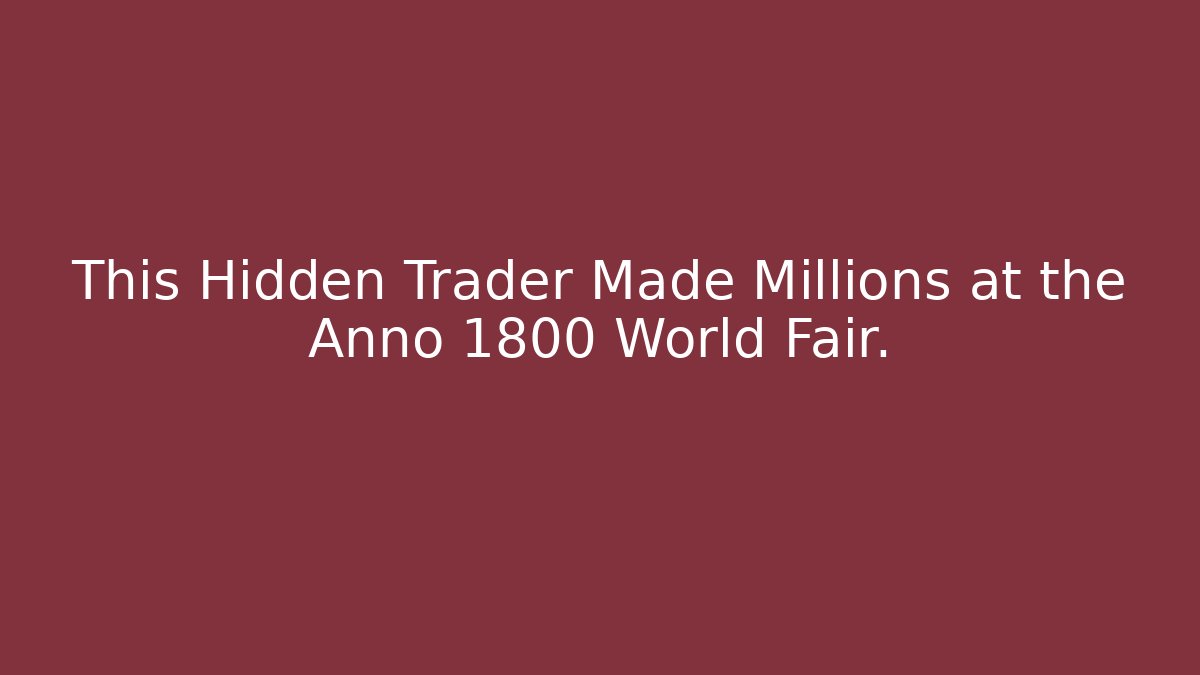 This Hidden Trader Made Millions at the Anno 1800 World Fair. - Create More Assets