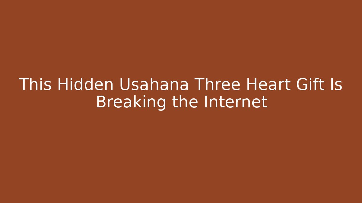 This Hidden Usahana Three Heart Gift Is Breaking the Internet