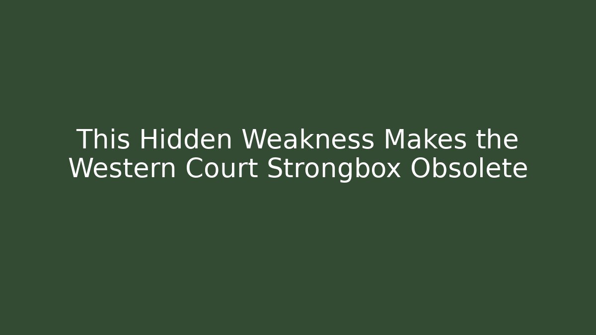 This Hidden Weakness Makes the Western Court Strongbox Obsolete