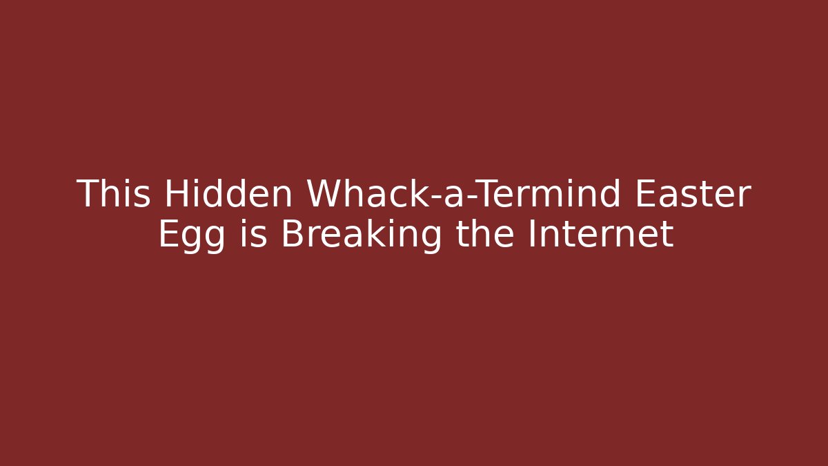 This Hidden Whack-a-Termind Easter Egg is Breaking the Internet