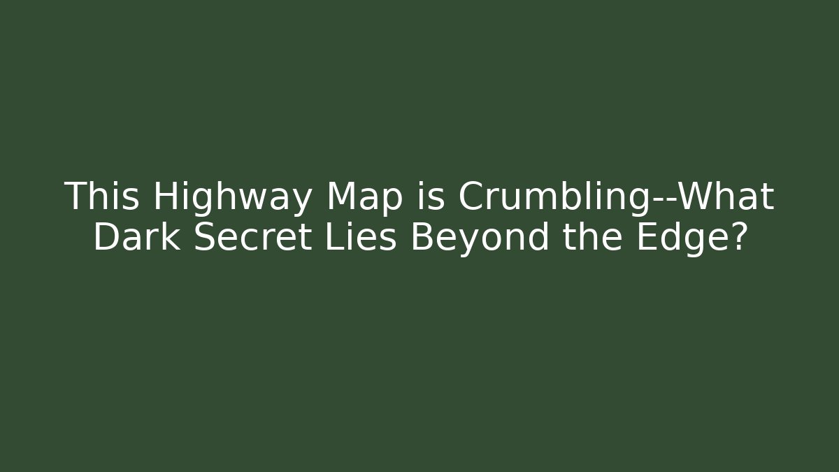 This Highway Map is Crumbling—What Dark Secret Lies Beyond the Edge?
