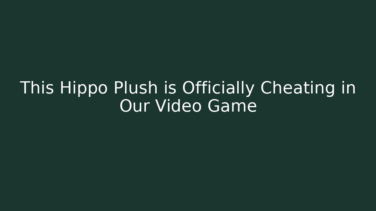 This Hippo Plush is Officially Cheating in Our Video Game - Create More Assets
